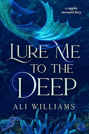 Lure Me to the Deep: A Sapphic Mermaid Godstouched Story by Ali Williams, Ellie Rose