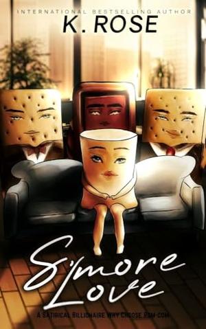 S'more Love: A Sentient Food Satirical Billionaire Why Choose Romance by K. Rose