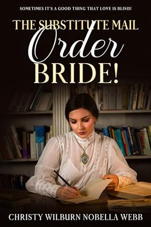 The Substitute Mail Order Bride!: Sometimes it's a good thing that Love is blind! by Christy Webb