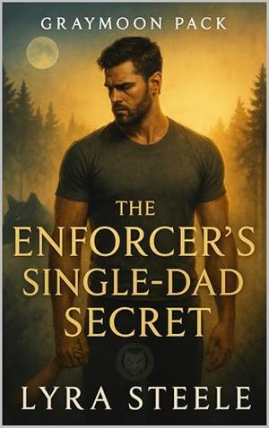 Enforcer’s Single-Dad Secret: Graymoon Pack by Lyra Steele