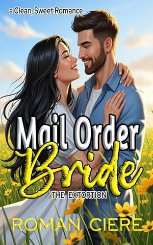 Mail Order Bride: The Extortion: an Opposites Attract, Multicultural Sweet Romance by Roman Ciere