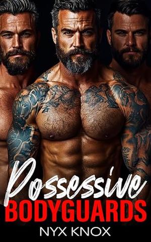 Possessive Bodyguards: An Age Gap, Silver Foxes, Reverse Harem Why Choose Bodyguard Romance by Nyx Knox