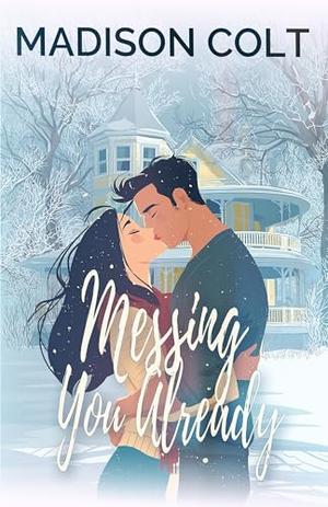 MESSING YOU ALREADY: College Winter Holiday Rom-Com Short Story by Madison Colt