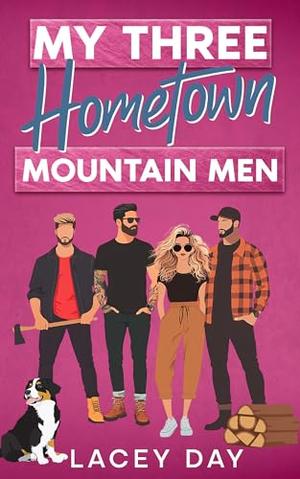 My Three Hometown Mountain Men: A Spicy Small Town Reverse Harem Romance by Lacey Day