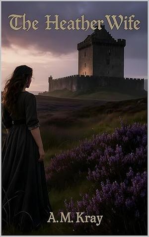The Heather Wife: The Laird’s Redemption by A.M Kray