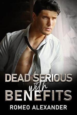 Dead Serious with Benefits by Romeo Alexander