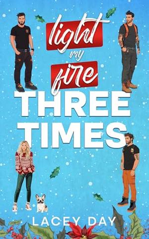 Light My Fire Three Times: A Small Town Christmas Reverse Harem Romance by Lacey Day