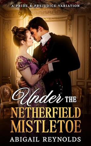 Under the Netherfield Mistletoe by Abigail Reynolds