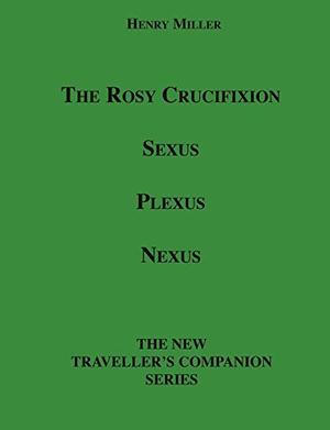 The Rosy Crucifixion: Sexus, Plexus, Nexus by Henry Miller