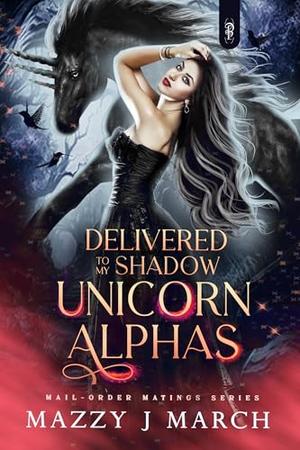 Delivered to My Shadow Unicorn Alphas (Mail-Order Matings #21)