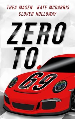 Zero to 69 by Clover Holloway, Thea Masen, Kate McDarris
