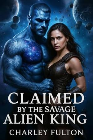 Claimed by the Savage Alien King: A Steamy Dark Sci-Fi Fated Mates Romance by Charley Fulton