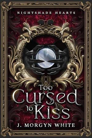 Too Cursed to Kiss by J. Morgyn White
