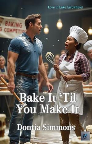 Bake It 'Til You Make It : A Romantic Comedy by Dontia Simmons