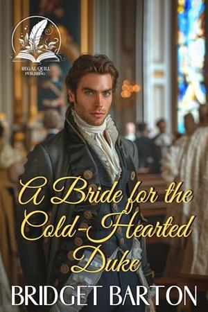 A Bride for the Cold-Hearted Duke: A Historical Regency Romance Novel by Bridget Barton