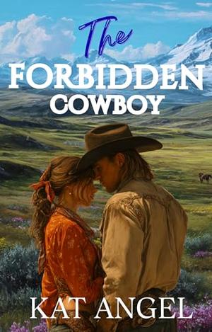 The Forbidden Cowboy: A Brother's Best Friend Small Town Romance by Kat Angel
