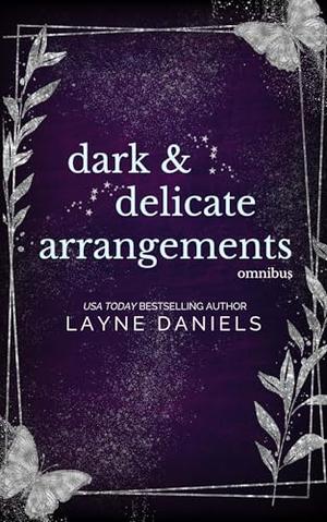 Dark & Delicate Arrangements: Omnibus by Layne Daniels