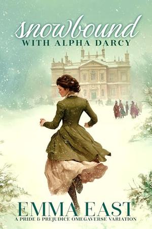Snowbound with Alpha Darcy: A Pride & Prejudice Omegaverse Variation by Emma East