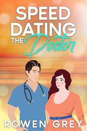 Speed Dating the Doctor: A Romance Novella by Rowen Grey