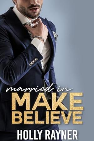 Married In Make Believe by Holly Rayner