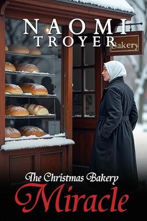 The Christmas Bakery Miracle by Naomi Troyer