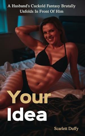 Your Idea: A Husband's Cuckold Fantasy Brutally Unfolds In Front Of Him by Scarlett Duffy