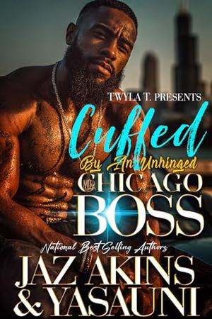 Cuffed By An Unhinged Chicago Boss by Yasauni, Jaz Akins