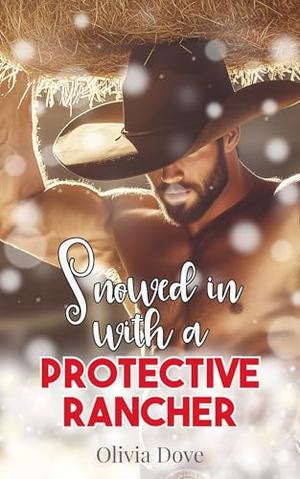 Snowed in with a protective rancher: A short, sweet, cozy Christmas romance with enough steamy scenes to heat things up while the snow falls outside by Olivia Dove