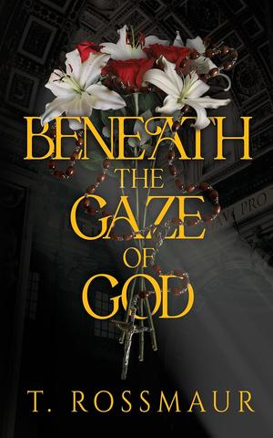 Beneath The Gaze of God by T. Rossmaur