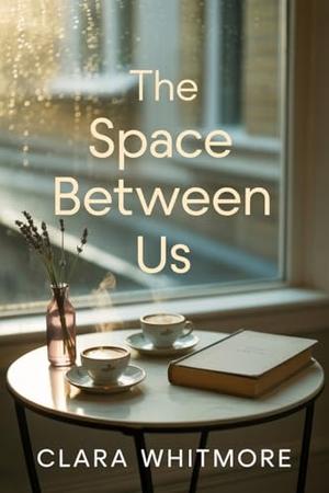 The Space Between Us: A Friends To Lovers Story by Clara Whitmore