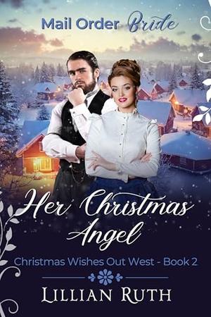 Her Christmas Angel: Christmas Wishes Out West Book 2, Mail Order Brides by Lillian Ruth