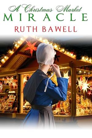 A Christmas Market Miracle: Amish Romance by Ruth Bawell