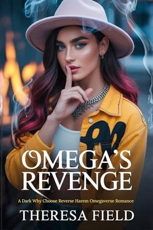 Omega's Revenge : A Dark Why Choose Reverse Harem Omegaverse Romance by Theresa Field