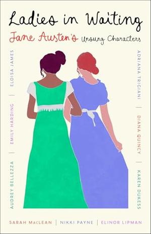 Ladies in Waiting: Jane Austen's Unsung Characters by Sarah MacLean, Eloisa James, Adriana Trigiani, Diana Quincy