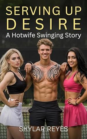 Serving Up Desire: A Hotwife Swinging Story by Skylar Reyes