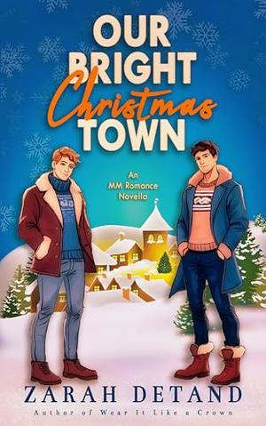 Our Bright Christmas Town: A Sweet MM Small-Town Friends-to-Lovers Romance by Zarah Detand