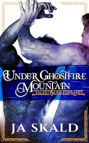 Under Ghostfire Mountain: MM Romance in an Epic Dark Fantasy Thriller by J.A. Skald