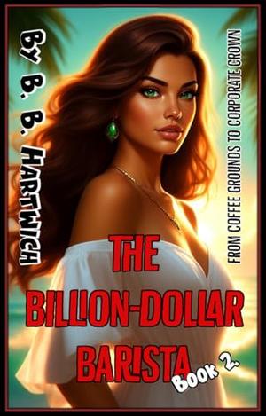The Billion-Dollar Barista: Book 2. by B. B. Hartwich
