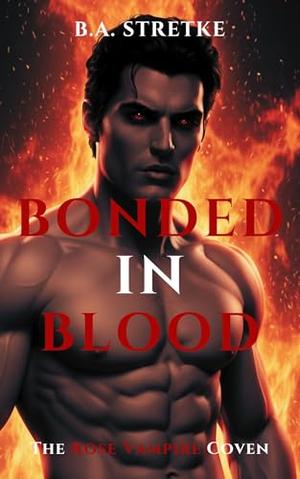 Bonded In Blood: The Rose Vampire Coven by B.A. Stretke