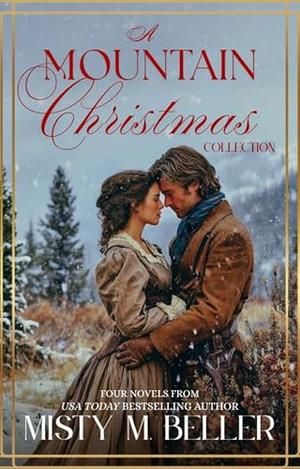 A Mountain Christmas Collection: 4 Christmas Historical Romances in 1 by Misty M. Beller