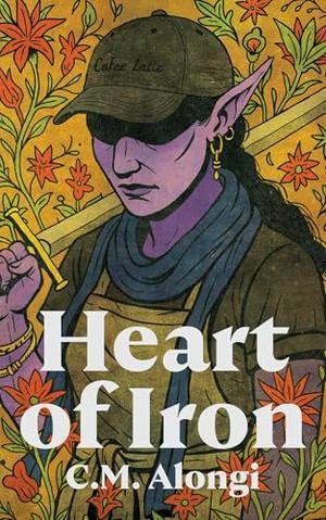 Heart of Iron by C.M. Alongi