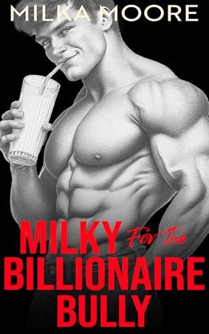 Milky for the Billionaire Bully: A Thanksgiving High School Romance Bully Romance with Milking and ABF ANR (Cloverfield Academy #21)