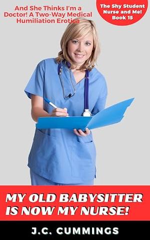My Old Babysitter is Now My Nurse!: And She Thinks I’m a Doctor! A Two-Way Medical Humiliation Erotica (The Shy Student Nurse and Me! #15)