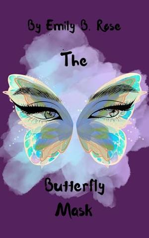 The Butterfly Mask by Emily B. Rose
