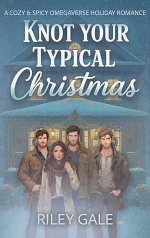 Knot Your Typical Christmas: A Cozy & Spicy Omegaverse Holiday Romance by Riley Gale
