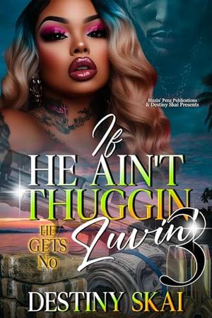If He Ain't Thuggin', He Gets No Luvin' 3: The Finale by Destiny Skai