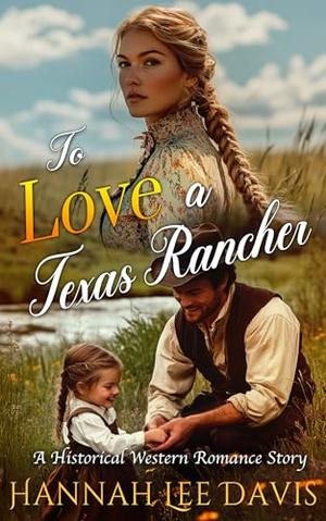 To Love a Texas Rancher: A Western Historical Romance Book by Hannah Lee Davis