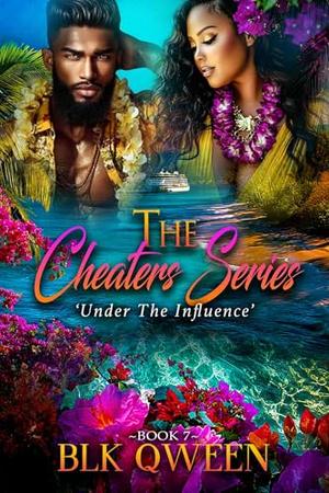 The Cheaters Series: Under The Influence by Blk Qween