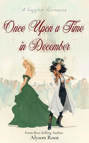 Once Upon a Time in December: A Sapphic Holiday Romance of Self-Discovery and Second Chances by Alyson Root