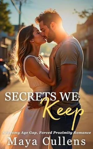 Secrets We Keep: A Steamy Age Gap, Forced Proximity Romance by Maya Cullens